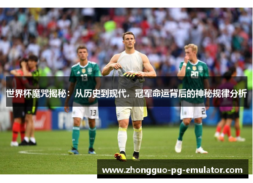 世界杯魔咒揭秘:从历史到现代,冠军命运背后的神秘规律分析 世界杯魔咒揭秘:从历史到现代,冠军命运背后的神秘规律分析