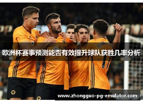 欧洲杯赛事预测能否有效提升球队获胜几率分析