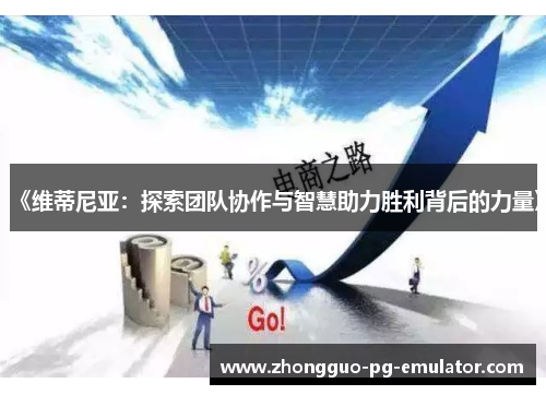 《维蒂尼亚：探索团队协作与智慧助力胜利背后的力量》