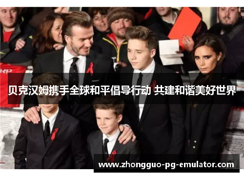 贝克汉姆携手全球和平倡导行动 共建和谐美好世界