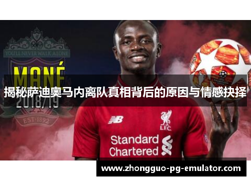 揭秘萨迪奥马内离队真相背后的原因与情感抉择 揭秘萨迪奥马内离队真相背后的原因与情感抉择