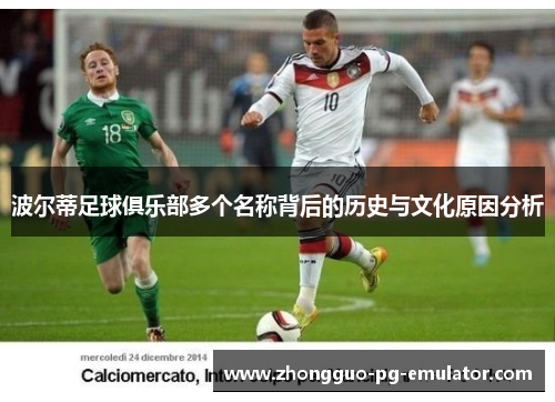 波尔蒂足球俱乐部多个名称背后的历史与文化原因分析 波尔蒂足球俱乐部多个名称背后的历史与文化原因分析