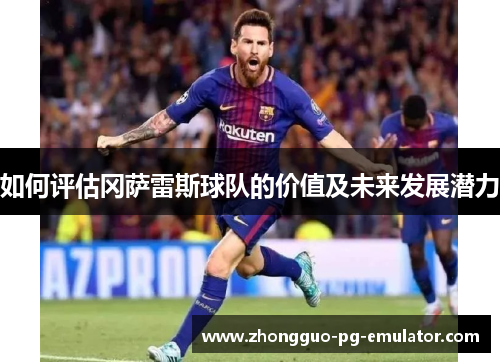 如何评估冈萨雷斯球队的价值及未来发展潜力