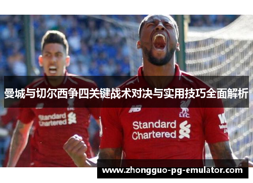 曼城与切尔西争四关键战术对决与实用技巧全面解析