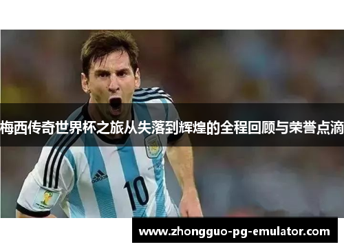 梅西传奇世界杯之旅从失落到辉煌的全程回顾与荣誉点滴