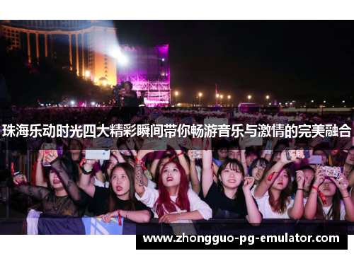 珠海乐动时光四大精彩瞬间带你畅游音乐与激情的完美融合 珠海乐动时光四大精彩瞬间带你畅游音乐与激情的完美融合