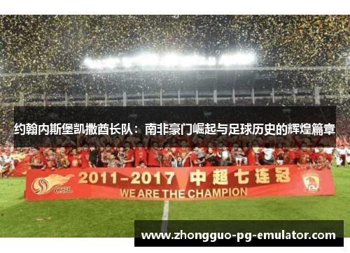 约翰内斯堡凯撒酋长队：南非豪门崛起与足球历史的辉煌篇章