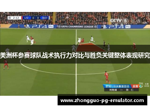 美洲杯参赛球队战术执行力对比与胜负关键整体表现研究