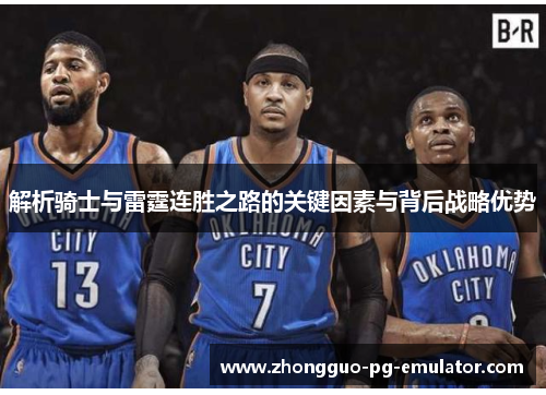 解析骑士与雷霆连胜之路的关键因素与背后战略优势 解析骑士与雷霆连胜之路的关键因素与背后战略优势