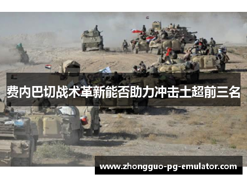 费内巴切战术革新能否助力冲击土超前三名 费内巴切战术革新能否助力冲击土超前三名